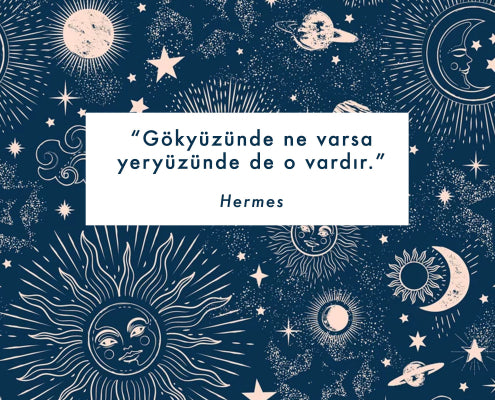 " Gökyüzünde ne varsa yeryüzünde de o vardır." Hermes